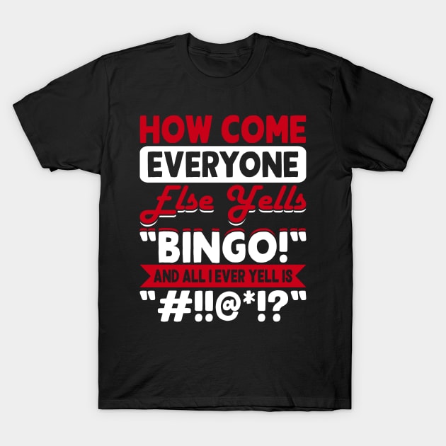 How Come Everyone Else Yells Bingo And All I Ever Yells Is "#!!@*!?" T shirt For Women T-Shirt by Xamgi